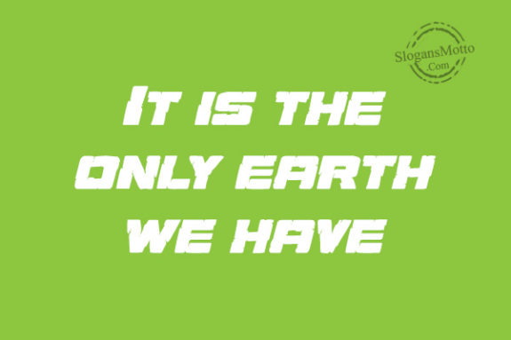 It is the only earth we have