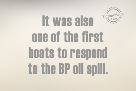 It was also one of the first boats to respond to the BP oil spill.