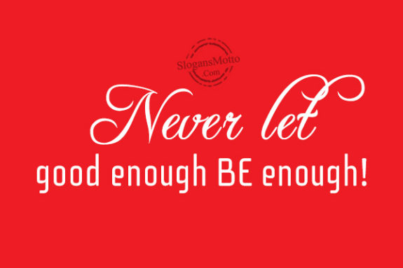 never-let-good-enough