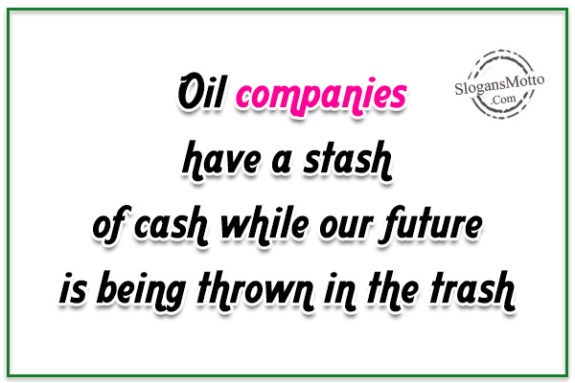 Oil companies have a stash of cash while our future is being thrown in the trash