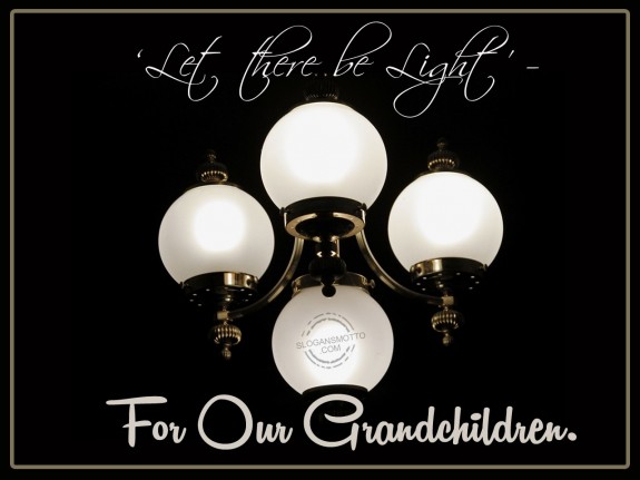‘Let there be light’ – for our grandchildren.